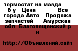 термостат на мазда rx-8 б/у › Цена ­ 2 000 - Все города Авто » Продажа запчастей   . Амурская обл.,Благовещенский р-н